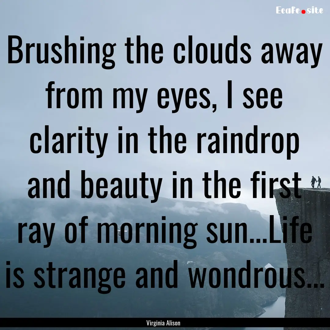 Brushing the clouds away from my eyes, I.... : Quote by Virginia Alison