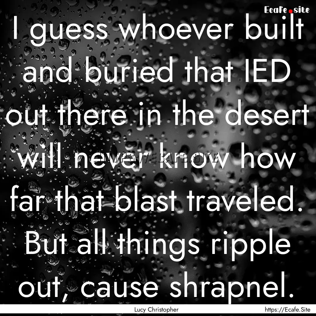 I guess whoever built and buried that IED.... : Quote by Lucy Christopher