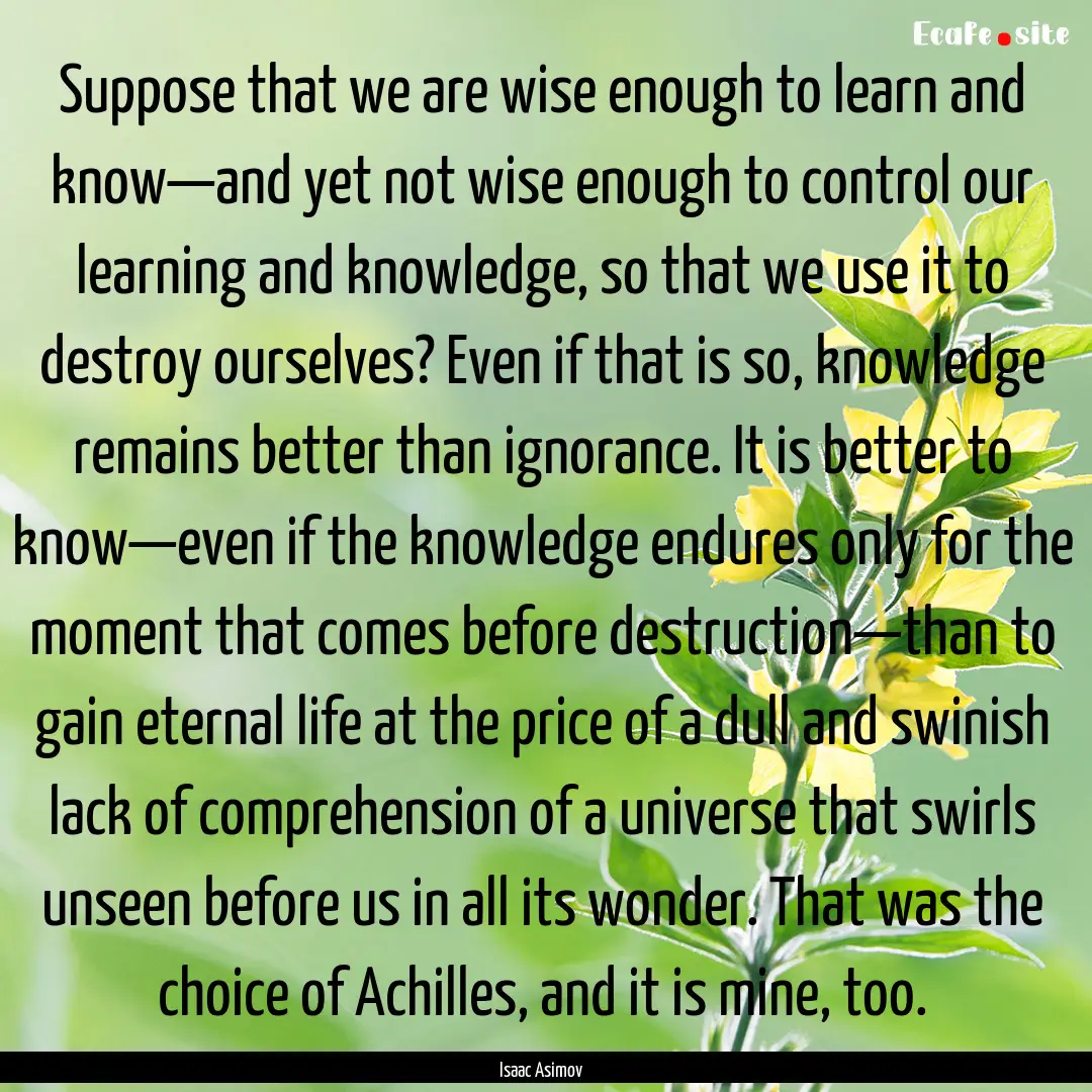 Suppose that we are wise enough to learn.... : Quote by Isaac Asimov