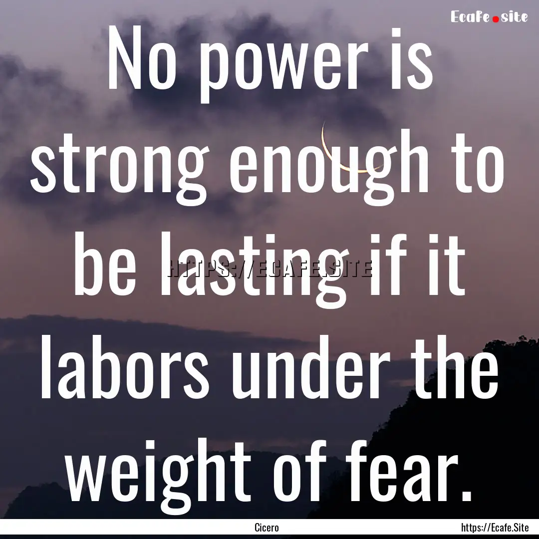 No power is strong enough to be lasting if.... : Quote by Cicero