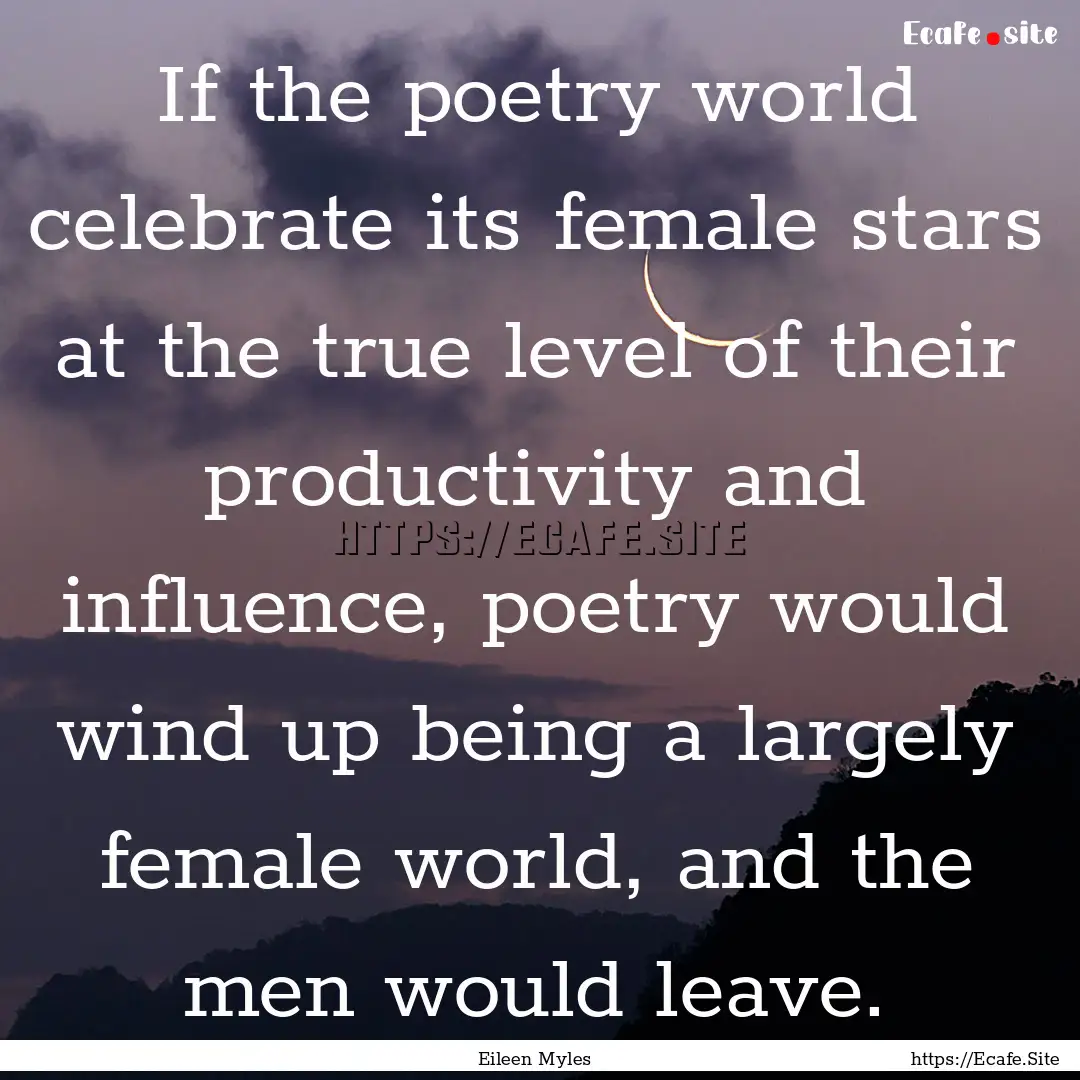 If the poetry world celebrate its female.... : Quote by Eileen Myles