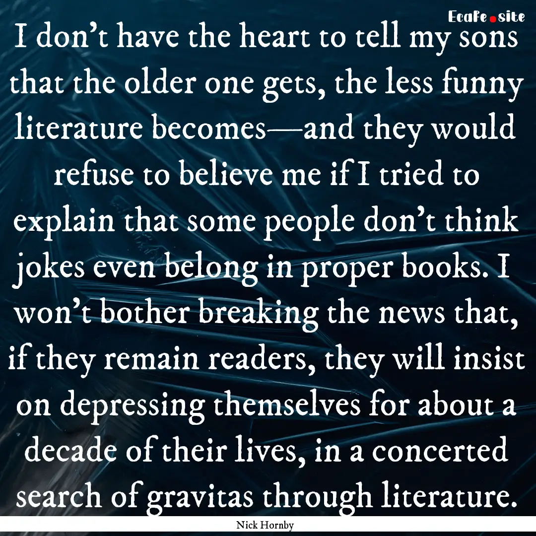 I don’t have the heart to tell my sons.... : Quote by Nick Hornby