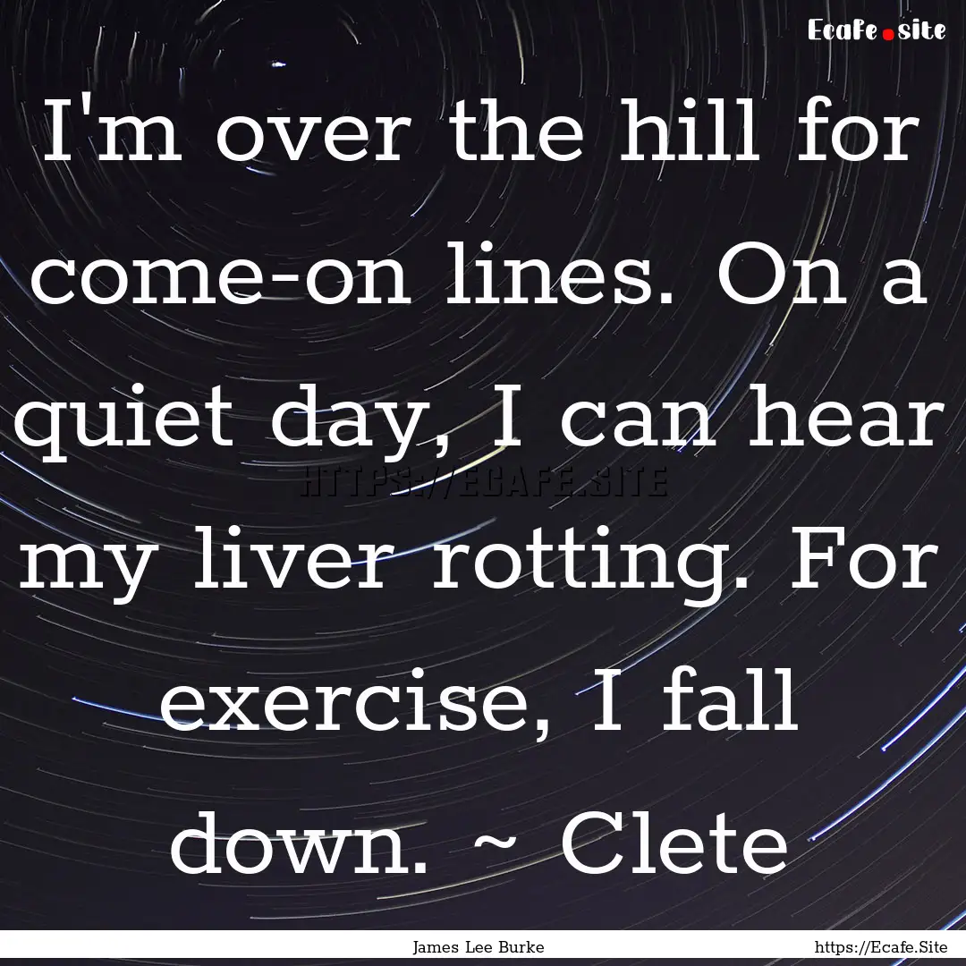 I'm over the hill for come-on lines. On a.... : Quote by James Lee Burke