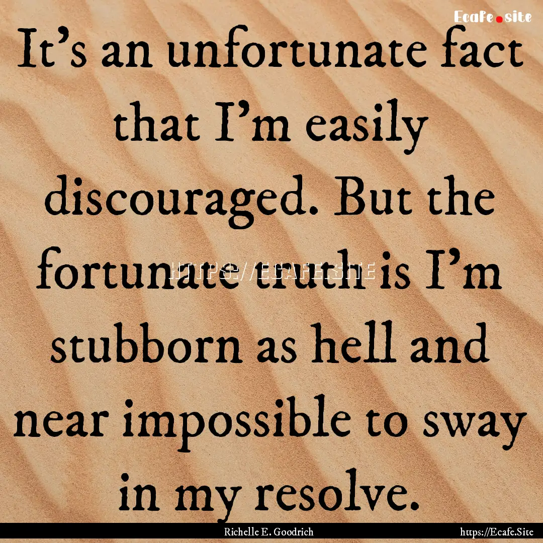 It's an unfortunate fact that I'm easily.... : Quote by Richelle E. Goodrich