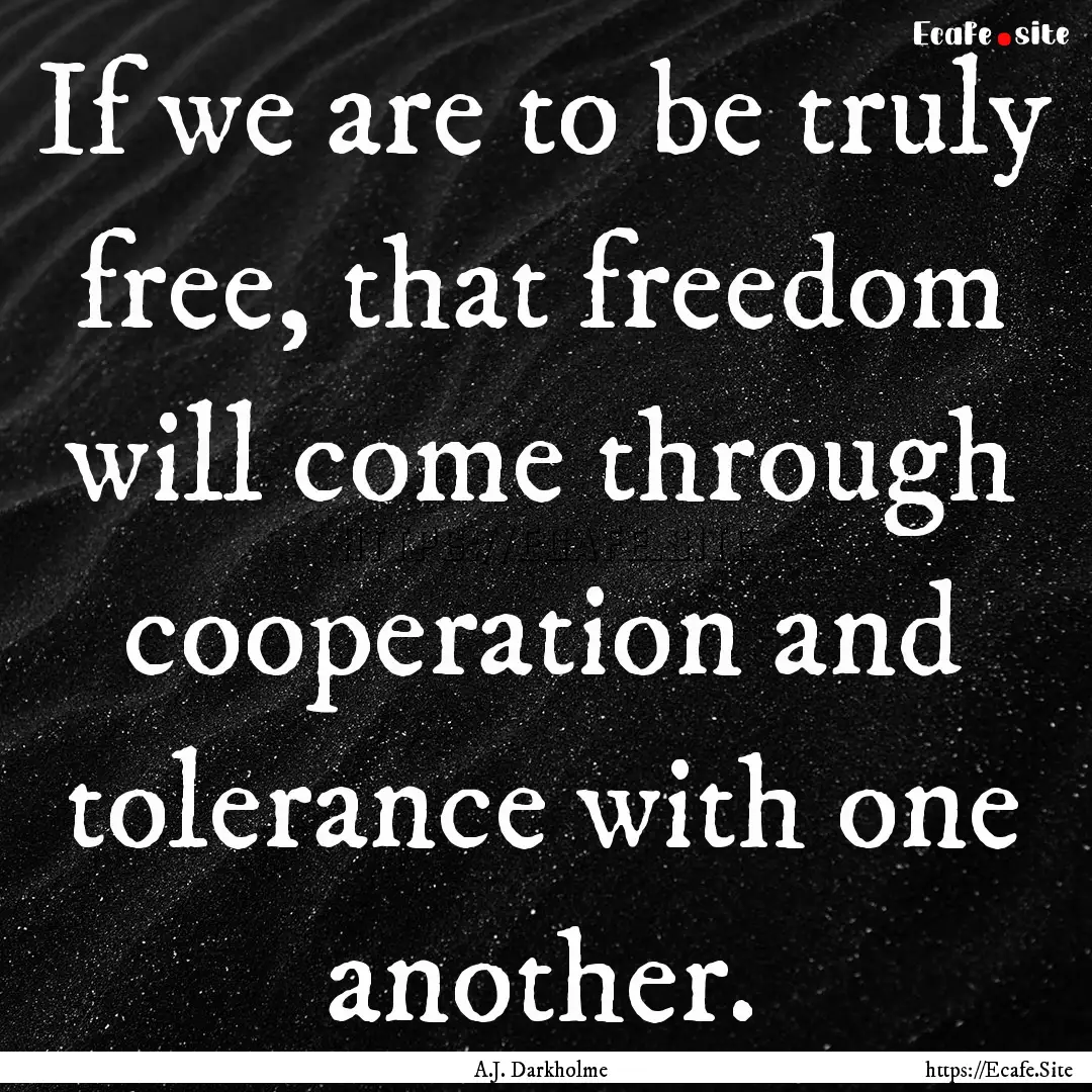 If we are to be truly free, that freedom.... : Quote by A.J. Darkholme