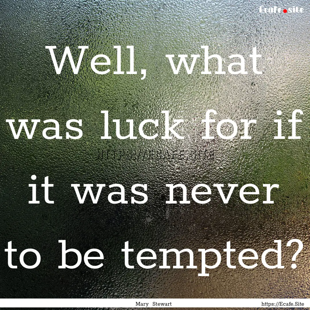 Well, what was luck for if it was never to.... : Quote by Mary Stewart