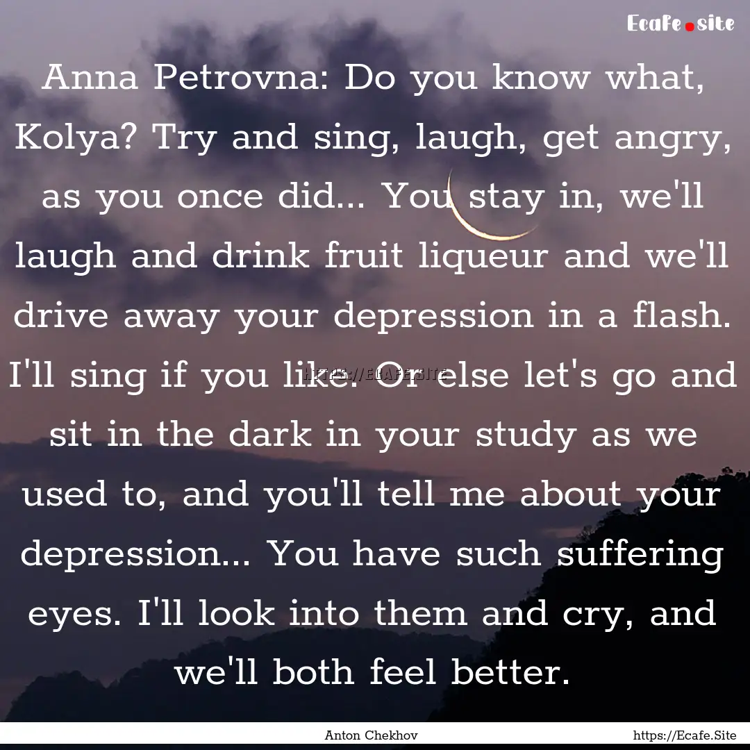 Anna Petrovna: Do you know what, Kolya? Try.... : Quote by Anton Chekhov