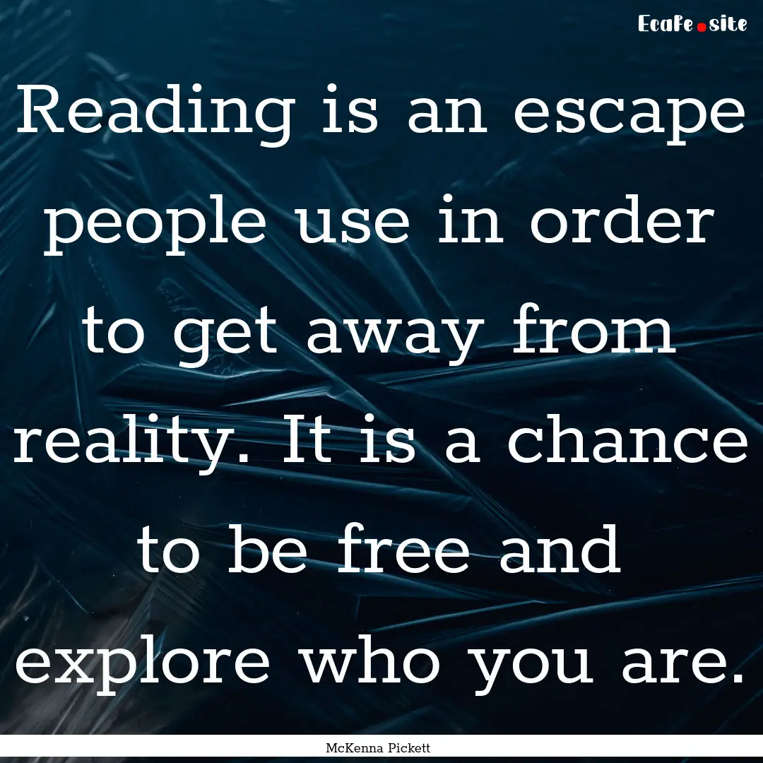 Reading is an escape people use in order.... : Quote by McKenna Pickett