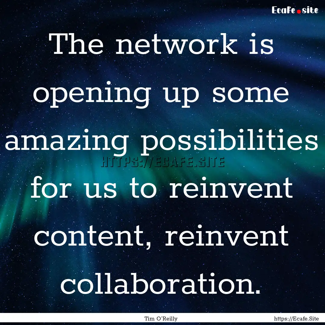 The network is opening up some amazing possibilities.... : Quote by Tim O'Reilly