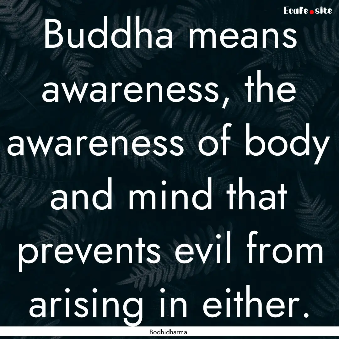 Buddha means awareness, the awareness of.... : Quote by Bodhidharma