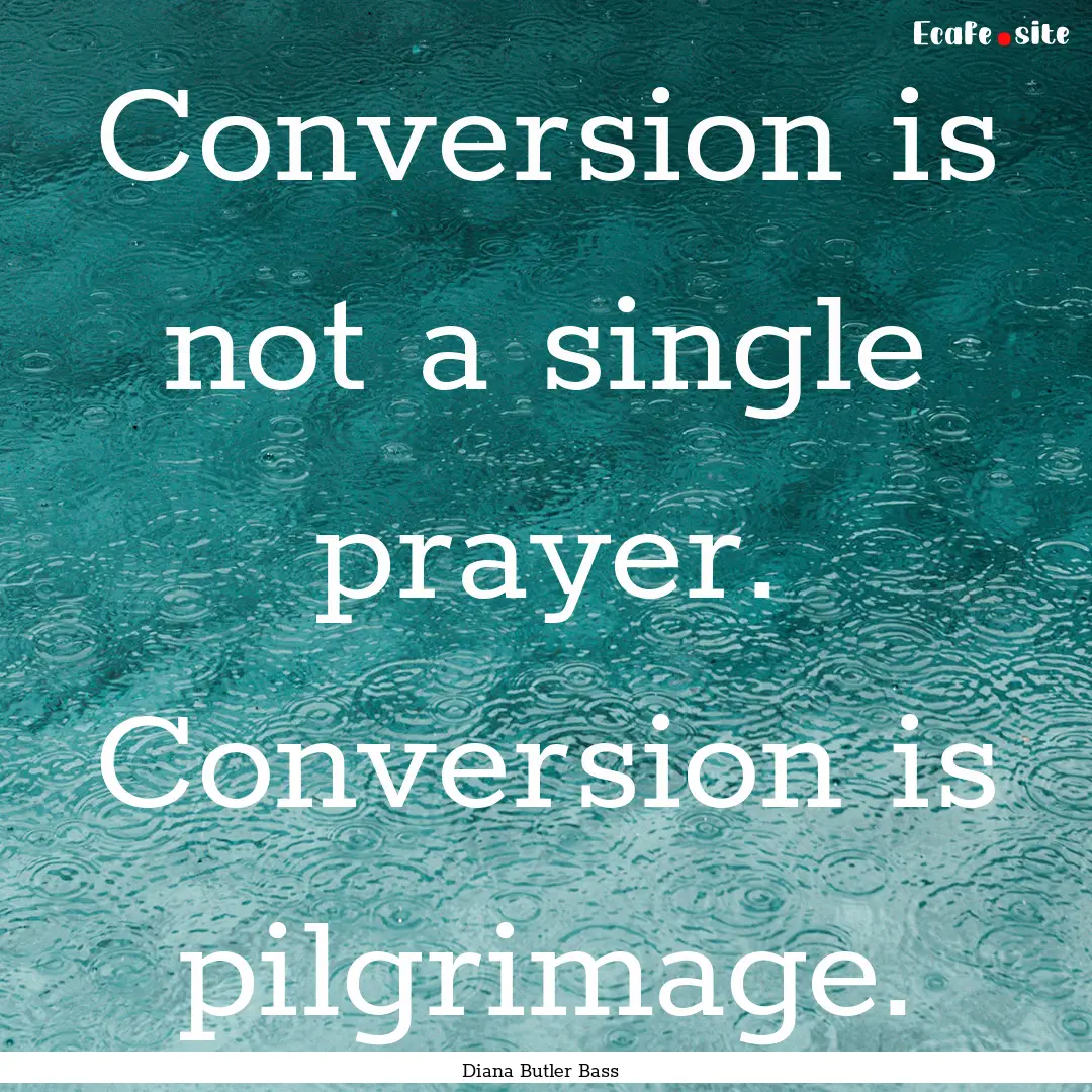 Conversion is not a single prayer. Conversion.... : Quote by Diana Butler Bass