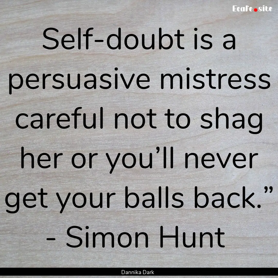 Self-doubt is a persuasive mistress careful.... : Quote by Dannika Dark