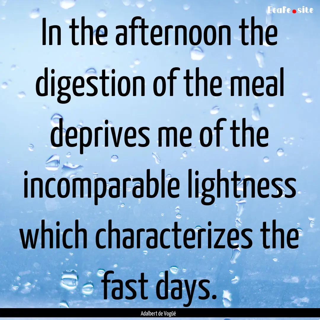 In the afternoon the digestion of the meal.... : Quote by Adalbert de Vogüé