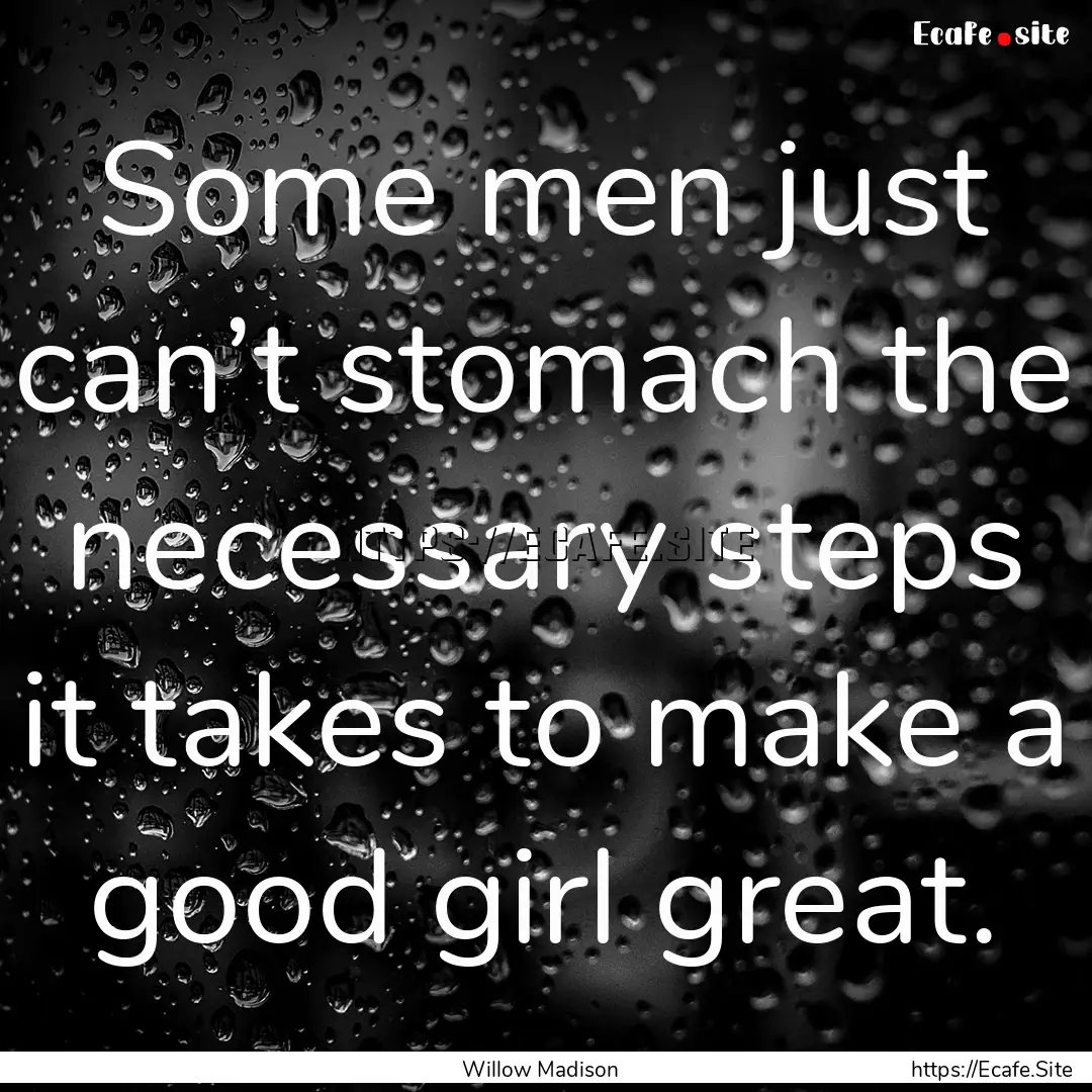 Some men just can’t stomach the necessary.... : Quote by Willow Madison