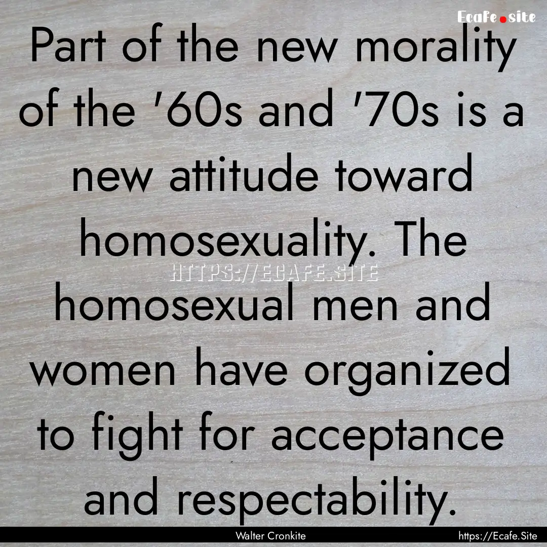 Part of the new morality of the '60s and.... : Quote by Walter Cronkite