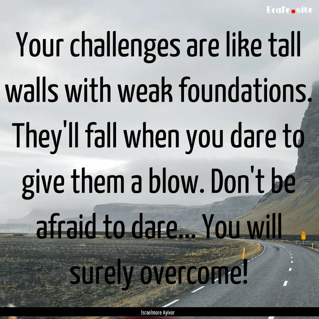 Your challenges are like tall walls with.... : Quote by Israelmore Ayivor