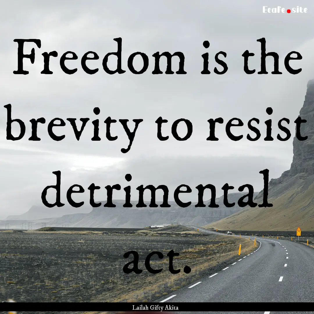 Freedom is the brevity to resist detrimental.... : Quote by Lailah Gifty Akita