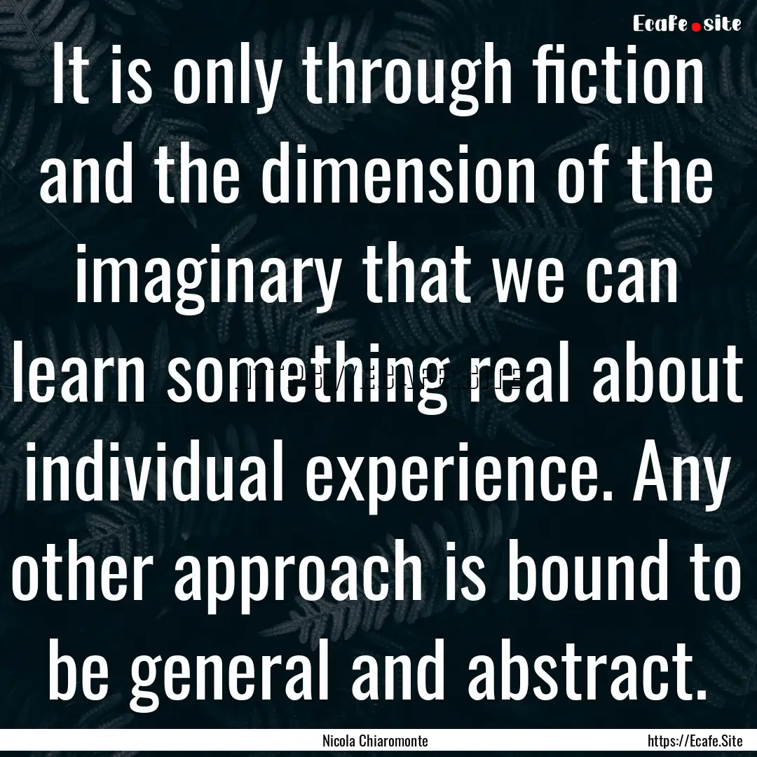 It is only through fiction and the dimension.... : Quote by Nicola Chiaromonte