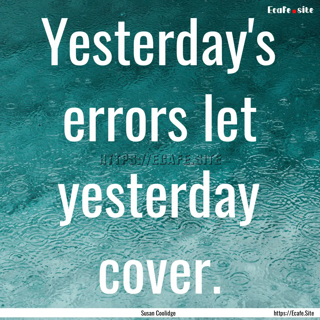 Yesterday's errors let yesterday cover. : Quote by Susan Coolidge