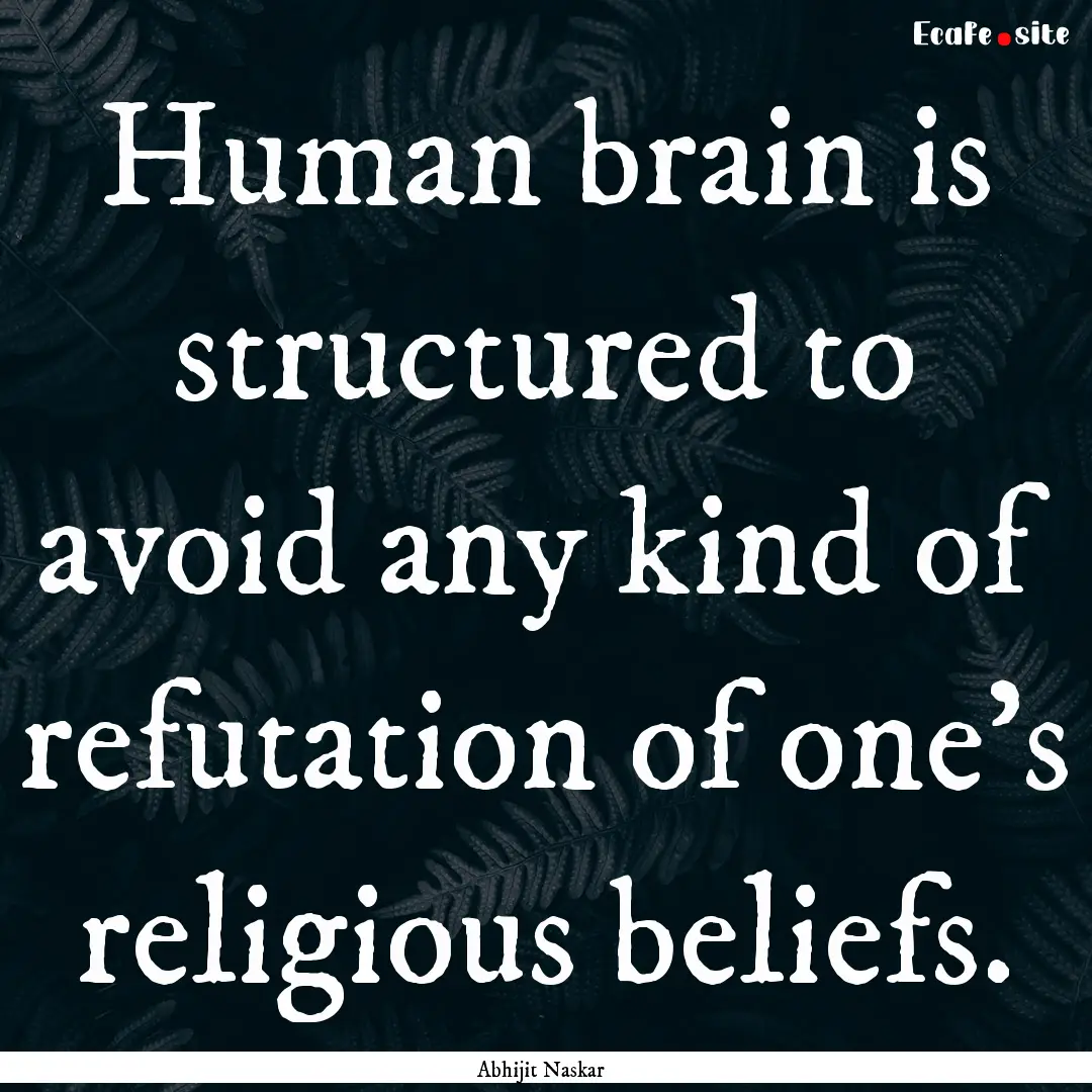 Human brain is structured to avoid any kind.... : Quote by Abhijit Naskar