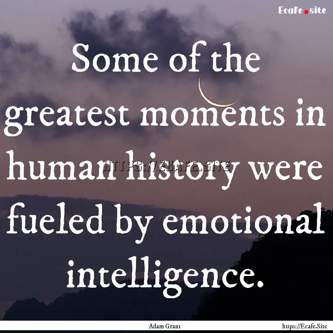 Some of the greatest moments in human history.... : Quote by Adam Grant