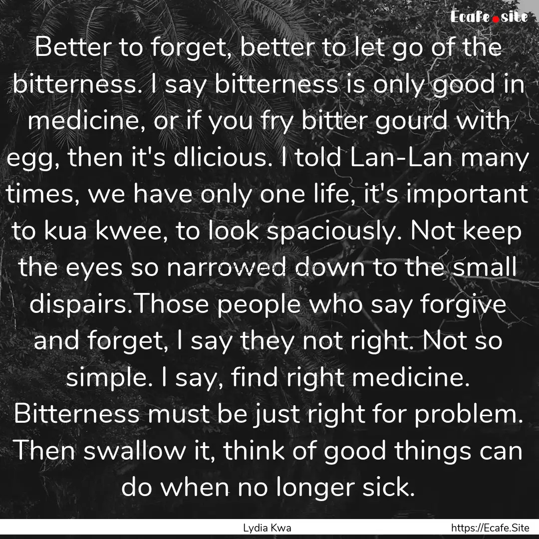 Better to forget, better to let go of the.... : Quote by Lydia Kwa