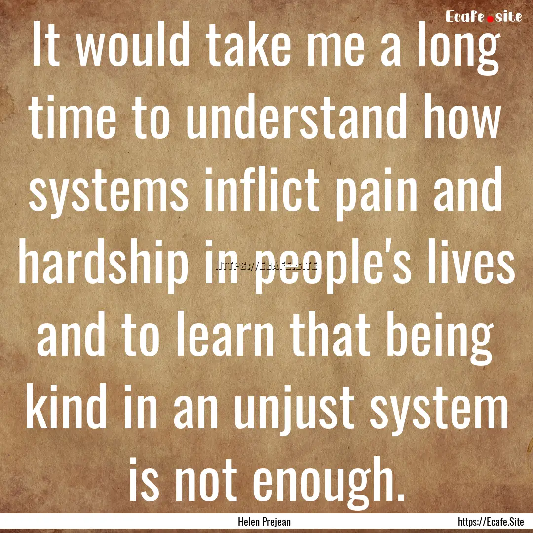 It would take me a long time to understand.... : Quote by Helen Prejean