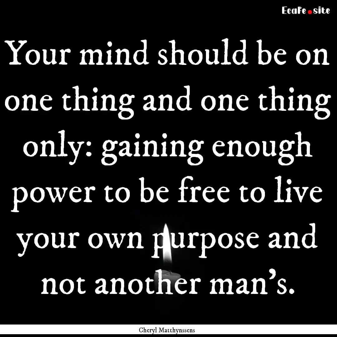 Your mind should be on one thing and one.... : Quote by Cheryl Matthynssens