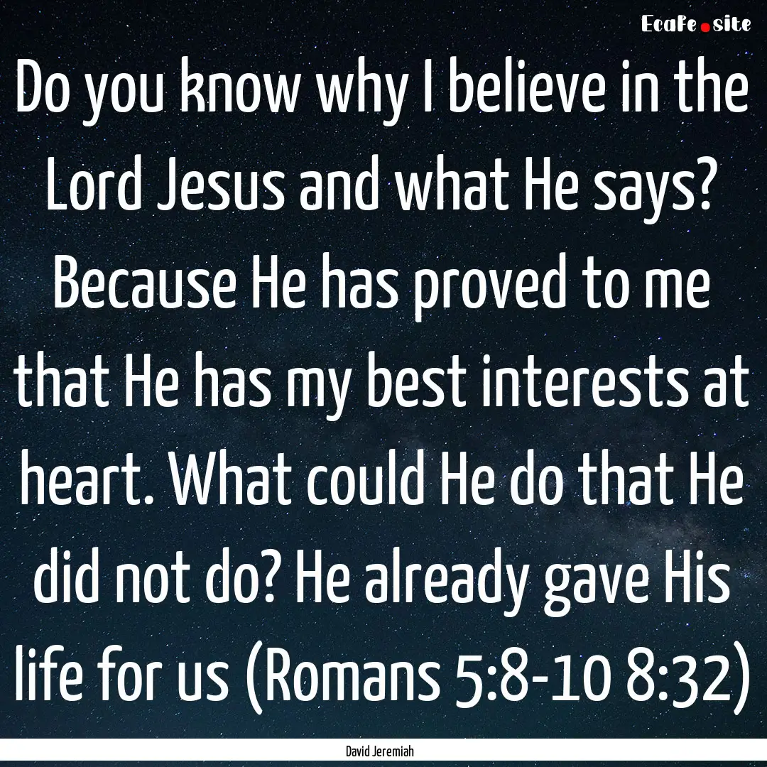 Do you know why I believe in the Lord Jesus.... : Quote by David Jeremiah