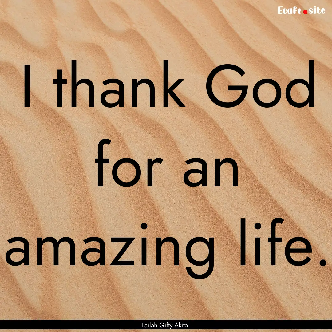 I thank God for an amazing life. : Quote by Lailah Gifty Akita