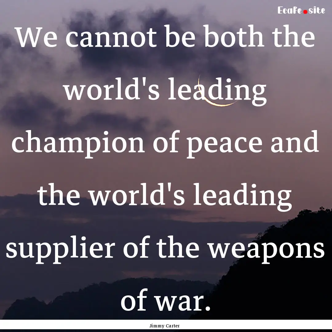 We cannot be both the world's leading champion.... : Quote by Jimmy Carter