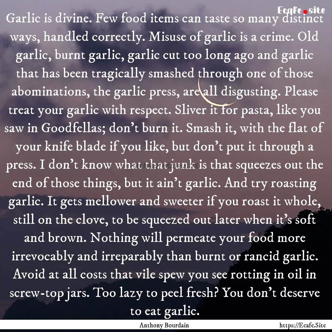 Garlic is divine. Few food items can taste.... : Quote by Anthony Bourdain