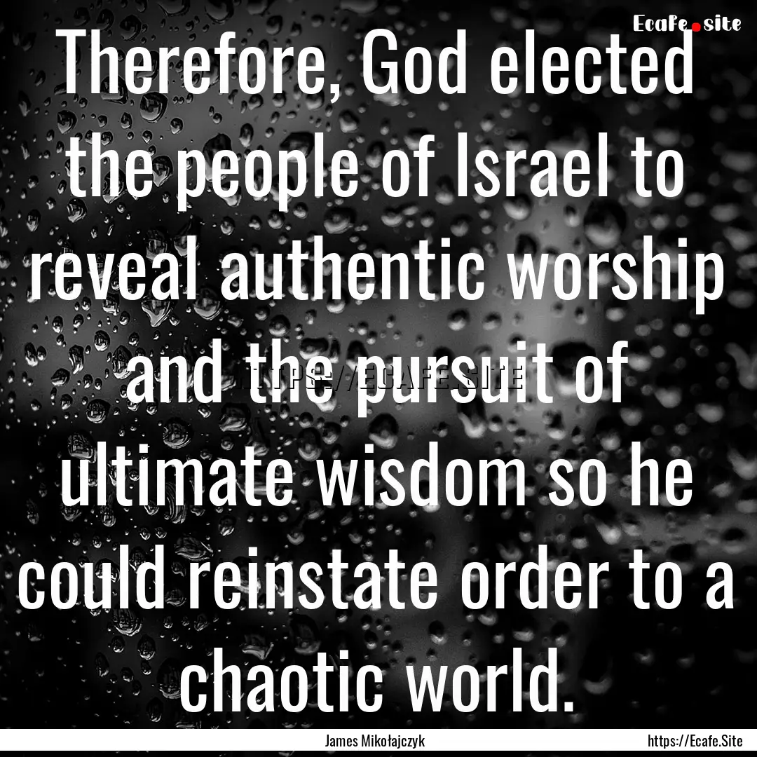 Therefore, God elected the people of Israel.... : Quote by James Mikołajczyk