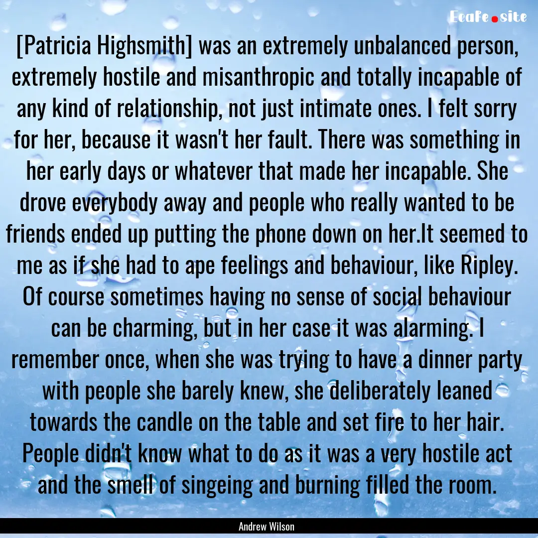 [Patricia Highsmith] was an extremely unbalanced.... : Quote by Andrew Wilson