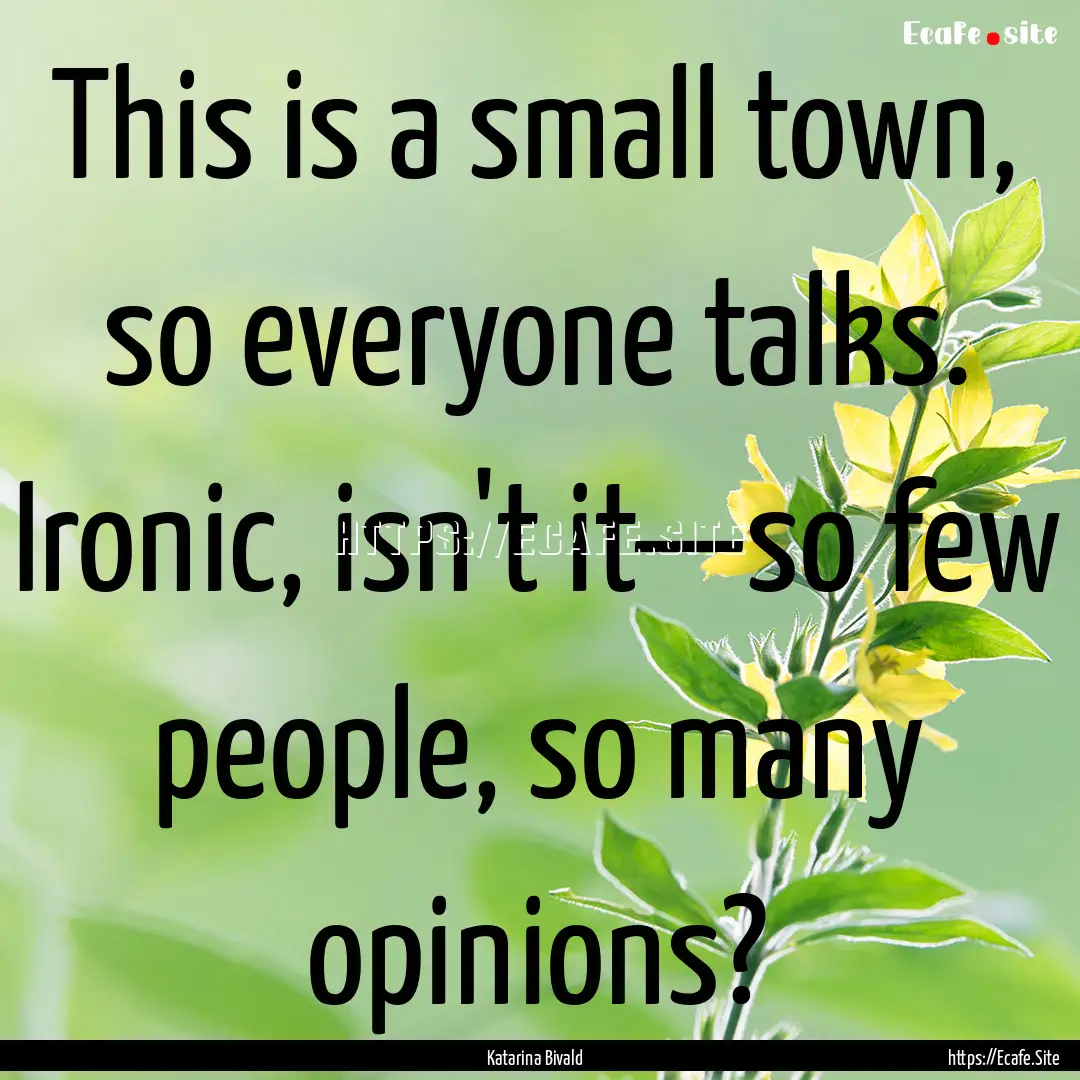 This is a small town, so everyone talks..... : Quote by Katarina Bivald