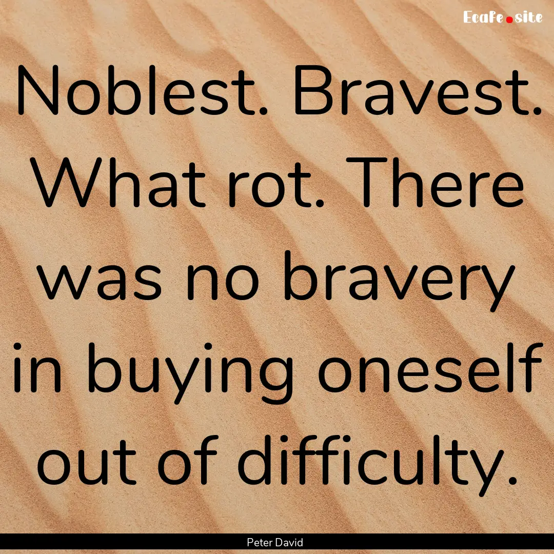 Noblest. Bravest. What rot. There was no.... : Quote by Peter David