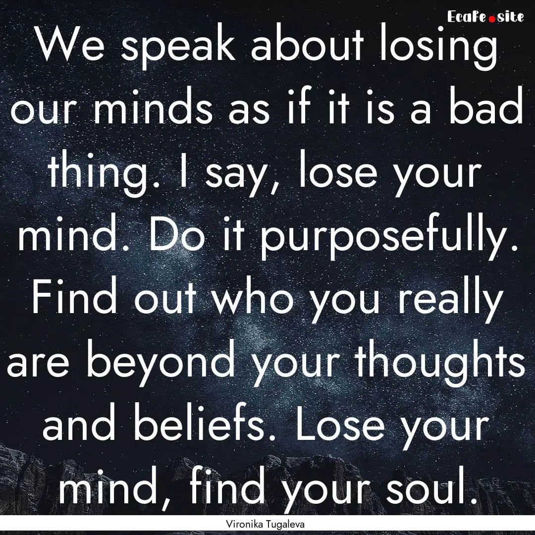 We speak about losing our minds as if it.... : Quote by Vironika Tugaleva