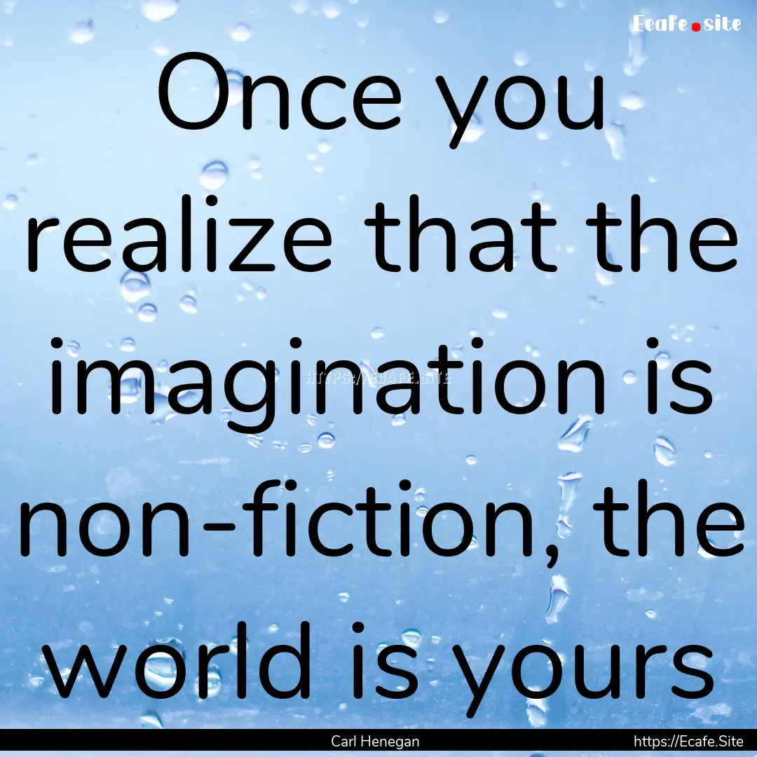 Once you realize that the imagination is.... : Quote by Carl Henegan