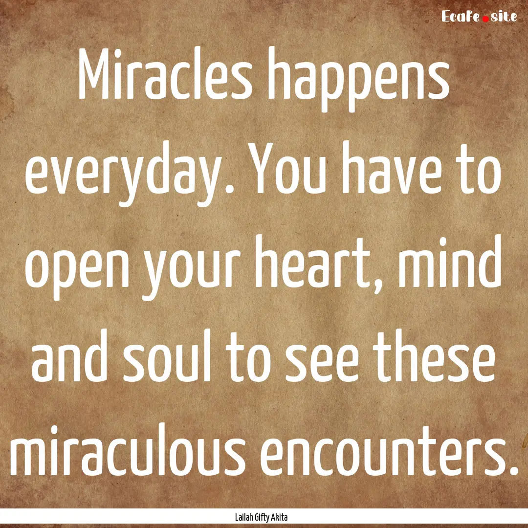 Miracles happens everyday. You have to open.... : Quote by Lailah Gifty Akita