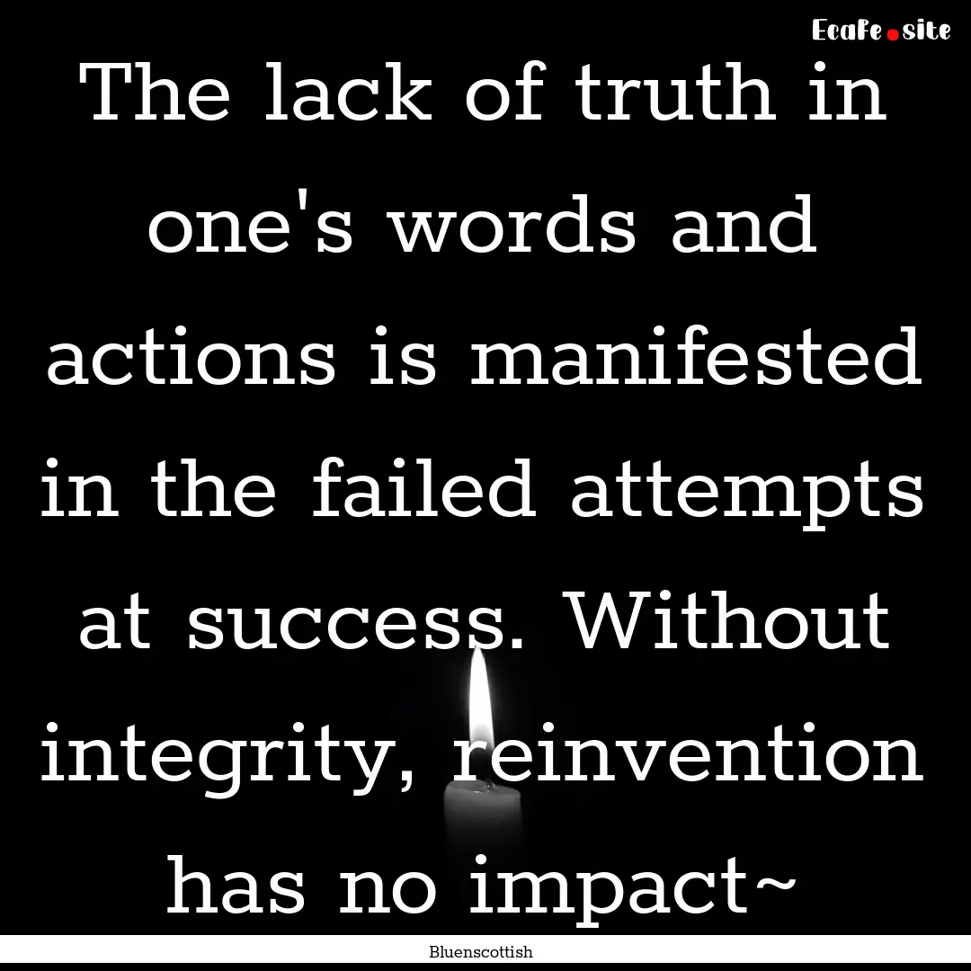 The lack of truth in one's words and actions.... : Quote by Bluenscottish