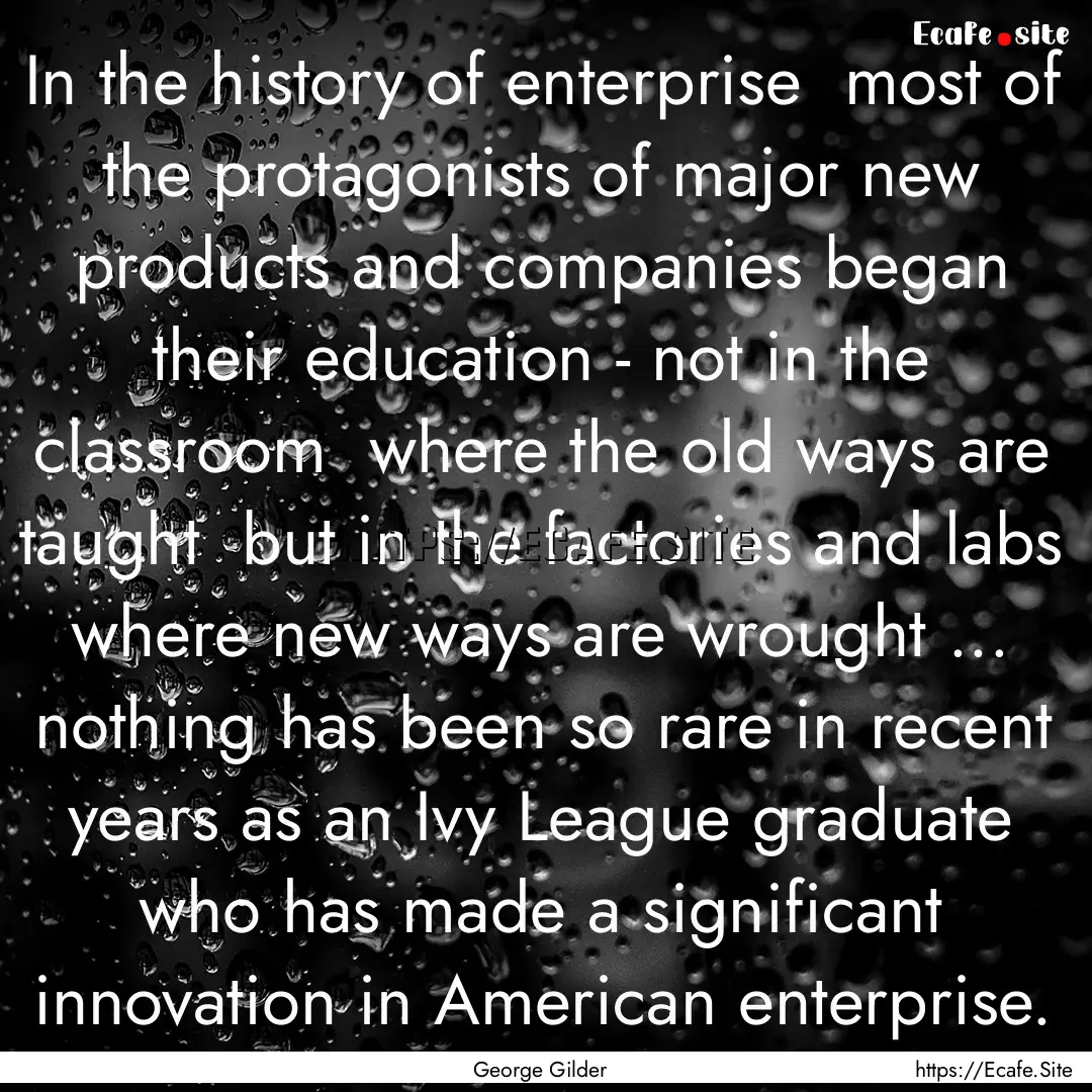 In the history of enterprise most of the.... : Quote by George Gilder