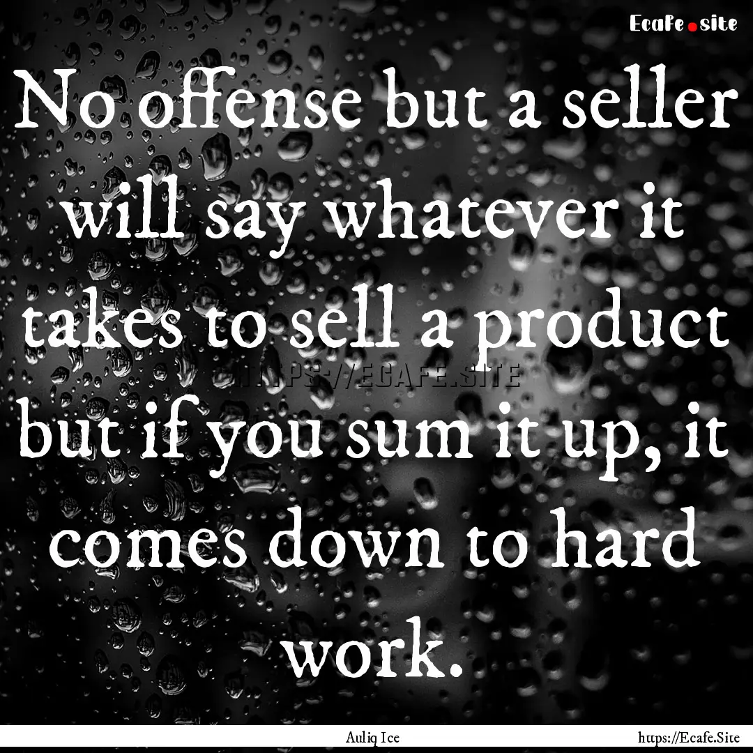 No offense but a seller will say whatever.... : Quote by Auliq Ice