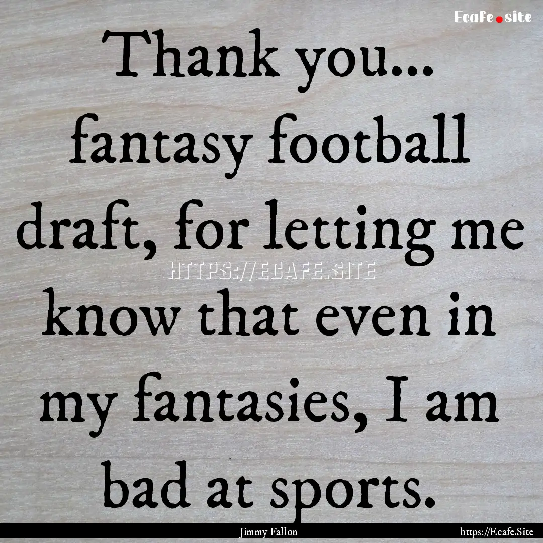 Thank you... fantasy football draft, for.... : Quote by Jimmy Fallon