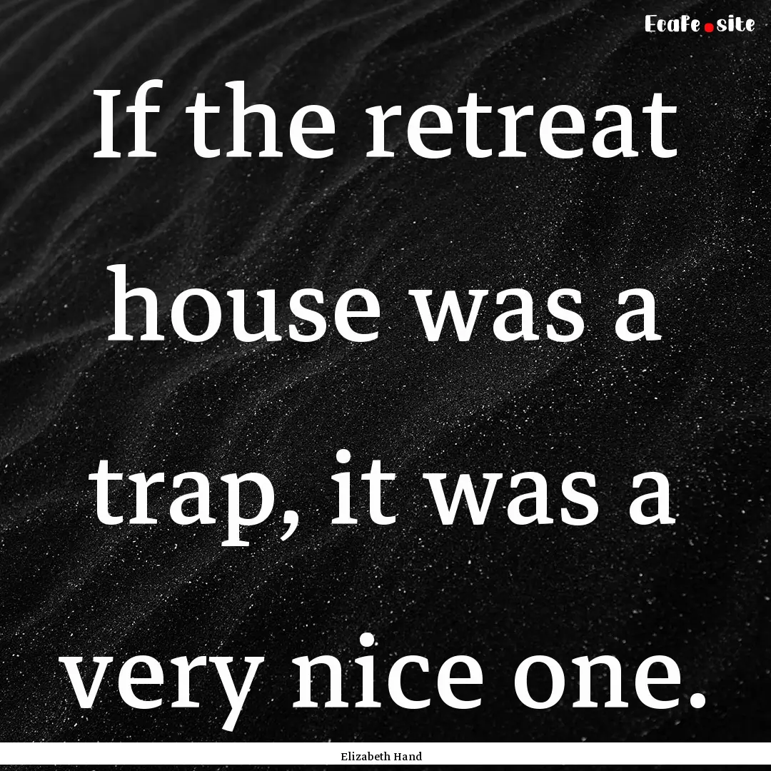 If the retreat house was a trap, it was a.... : Quote by Elizabeth Hand