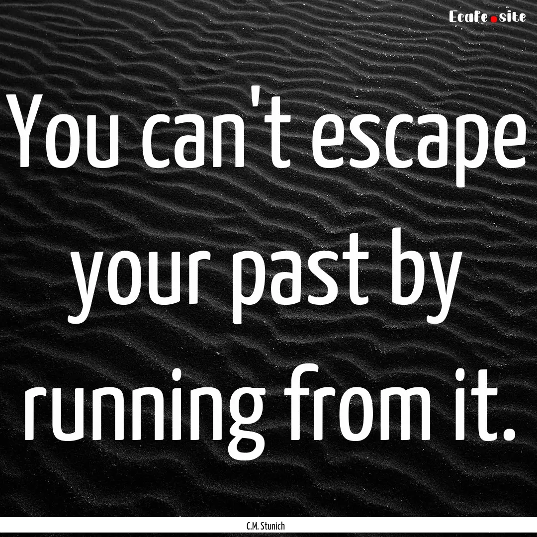 You can't escape your past by running from.... : Quote by C.M. Stunich