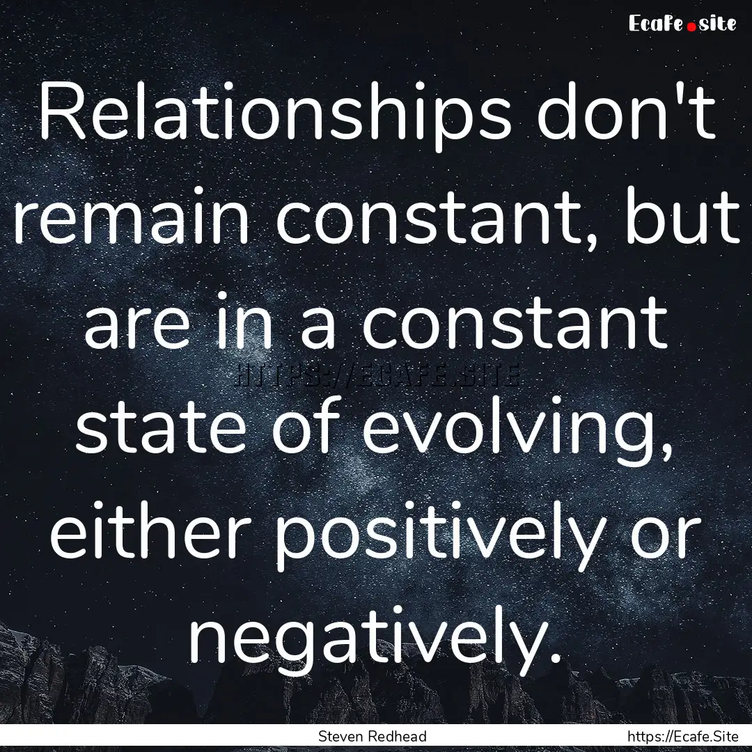 Relationships don't remain constant, but.... : Quote by Steven Redhead