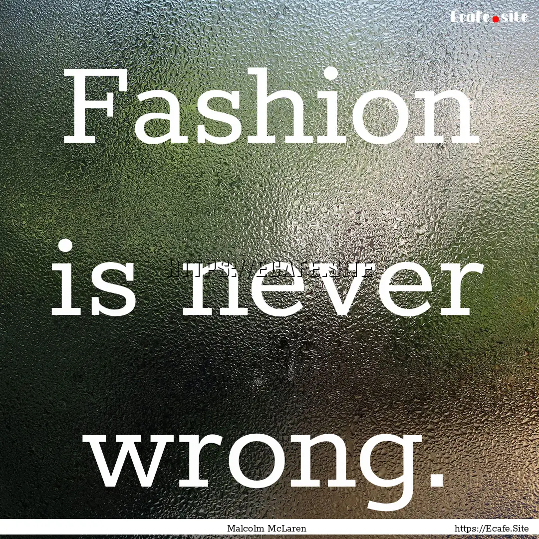 Fashion is never wrong. : Quote by Malcolm McLaren