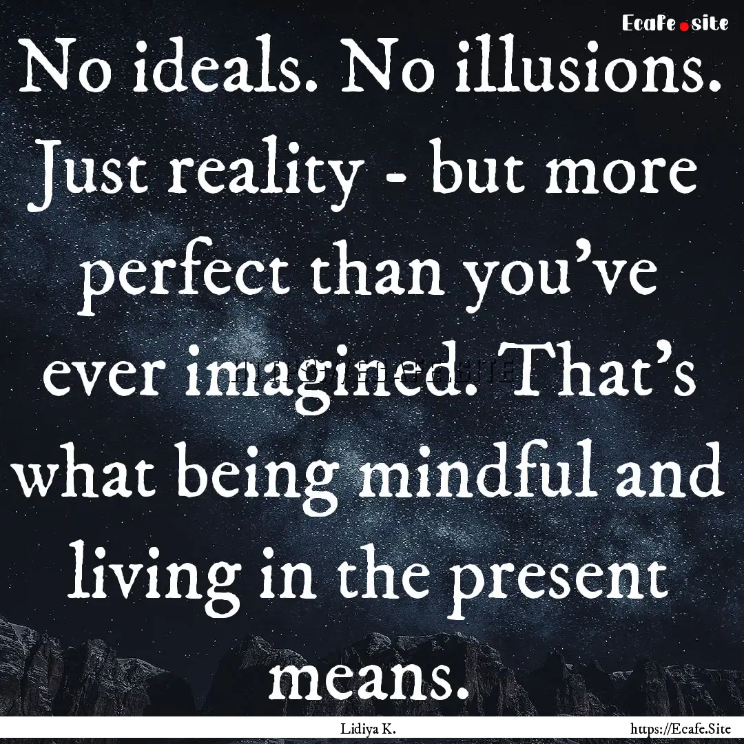 No ideals. No illusions. Just reality - but.... : Quote by Lidiya K.