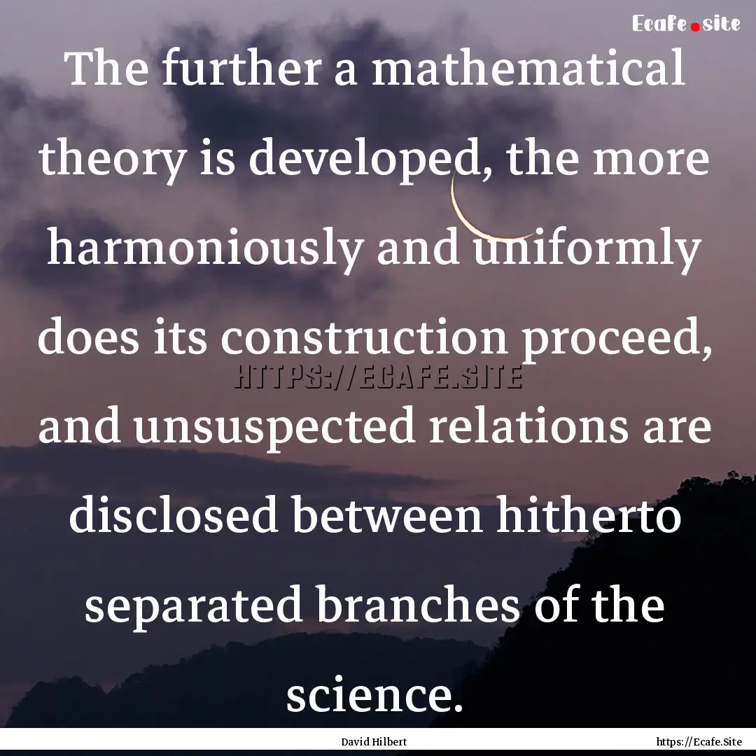 The further a mathematical theory is developed,.... : Quote by David Hilbert