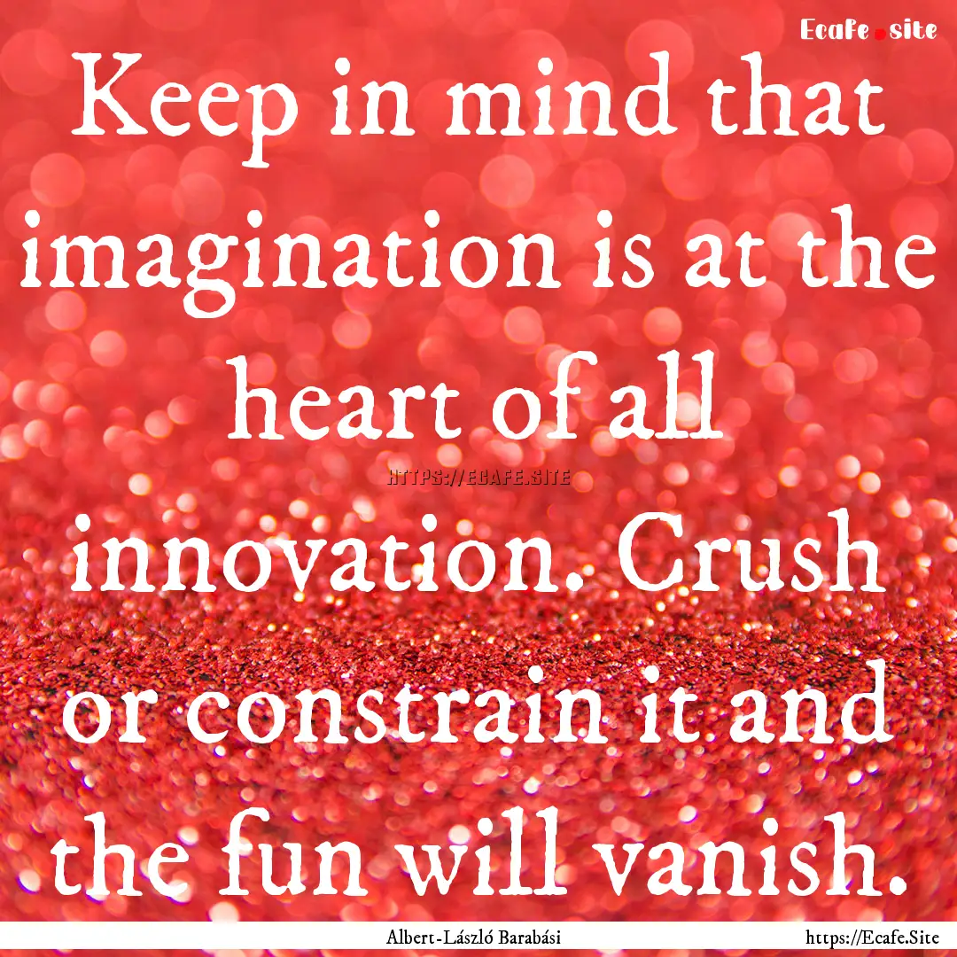 Keep in mind that imagination is at the heart.... : Quote by Albert-László Barabási